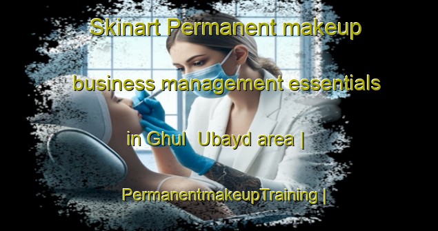 Skinart Permanent makeup business management essentials in Ghul  Ubayd area | PermanentmakeupTraining | PermanentmakeupClasses | SkinartTraining-Yemen